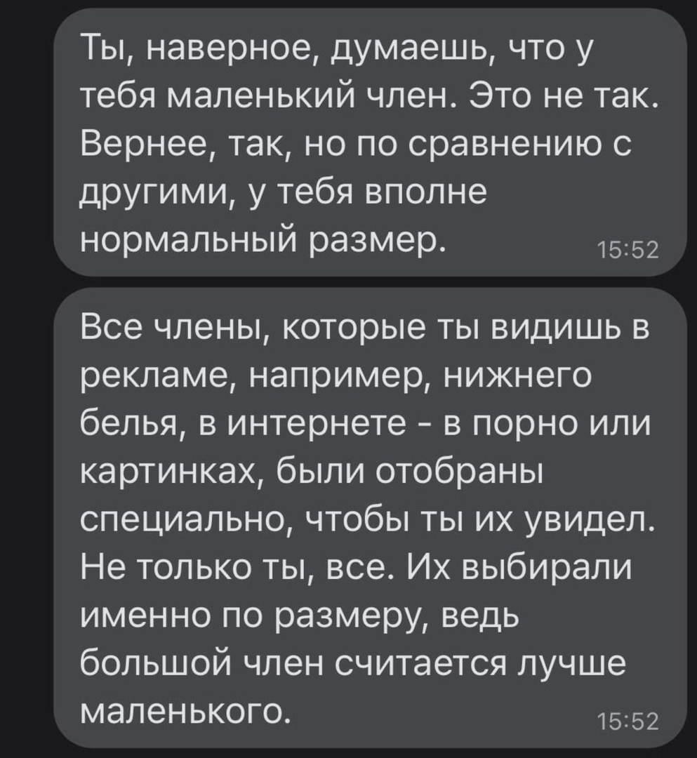 Ты наверное думаешь что у тебя маленький член Это не так Вернее так но по сравнению с другими у тебя вполне нормальный размер 1552 Все члены которые ты видишь в рекламе например нижнего белья в интернете в порно или картинках были отобраны специально чтобы ты их увидел Не только ты все Их выбирали именно по размеру ведь большой член считается лучше маленького 1552