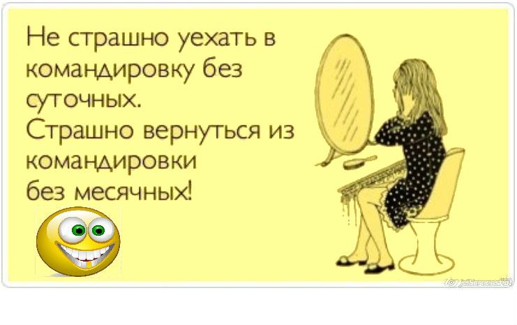 Не страшно уехать в командировку без суточных Страшно вернуться из г командировки без месячных
