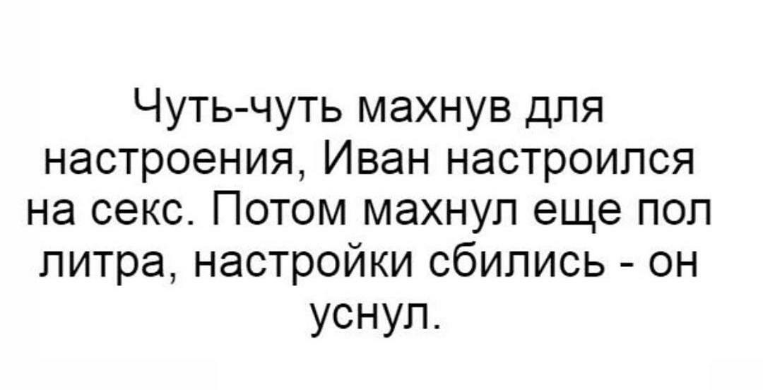 Чутьчуть махнув для настроения Иван настроился на секс Потом махнул еще поп литра настройки сбились он уснуп
