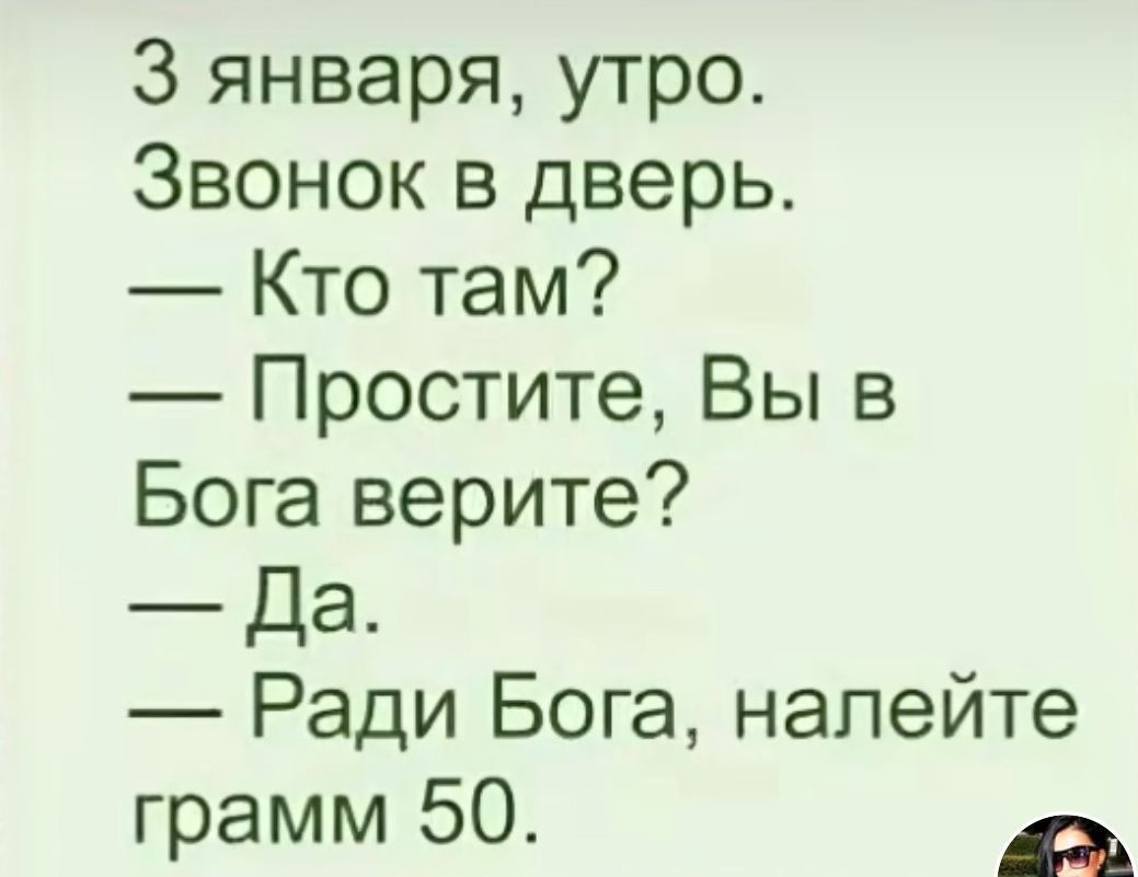 З января утро Звонок в дверь Кто там Простите Вы в Бога верите Да Ради Бога налейте грамм 50 Рч