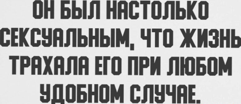 О1 был пастолько сексуальным, что жизнь трахала его при любом упобном случае.