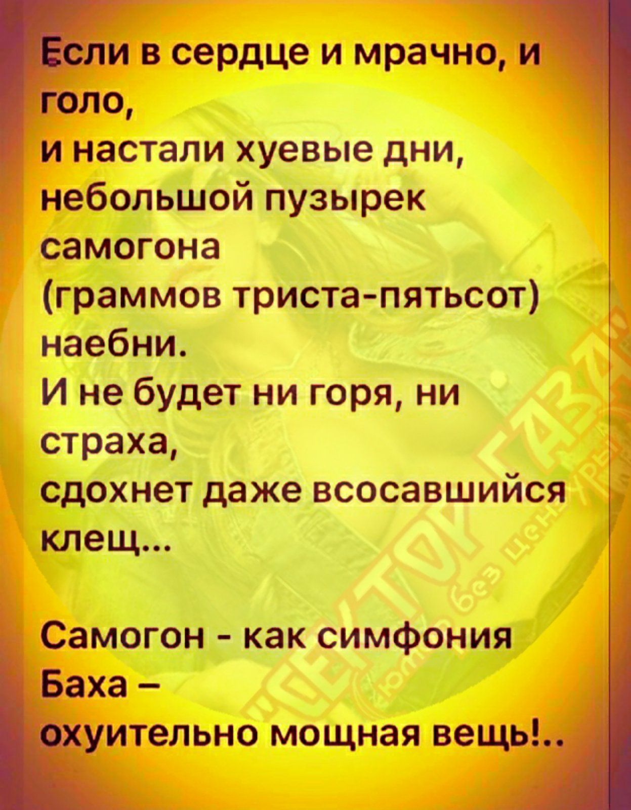 1 в сердце и мрачно, о, и настали хуевые дни, небольшой пузырек самогона граммов тристапятьсот наебни. И не будет ни горя, ни страха, сдохнет даже всосавшийся  клещ... Самогон  как симфония ительно мощная ве