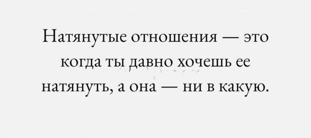 Нзтянутыё отношения  это когда ты давно хочешь ее натянуть, а она  ни в какую.