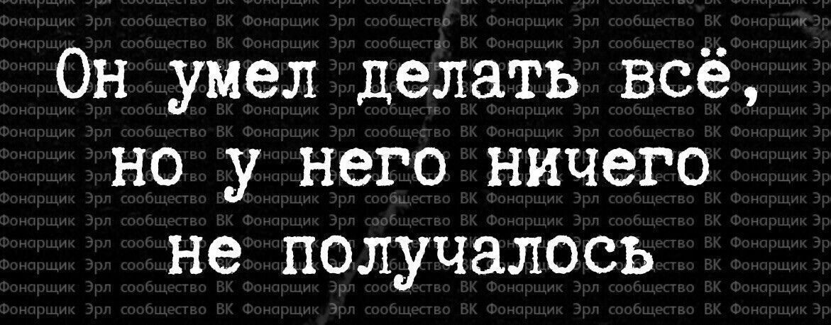 Он умел делать всё; но у него ничего не получалось