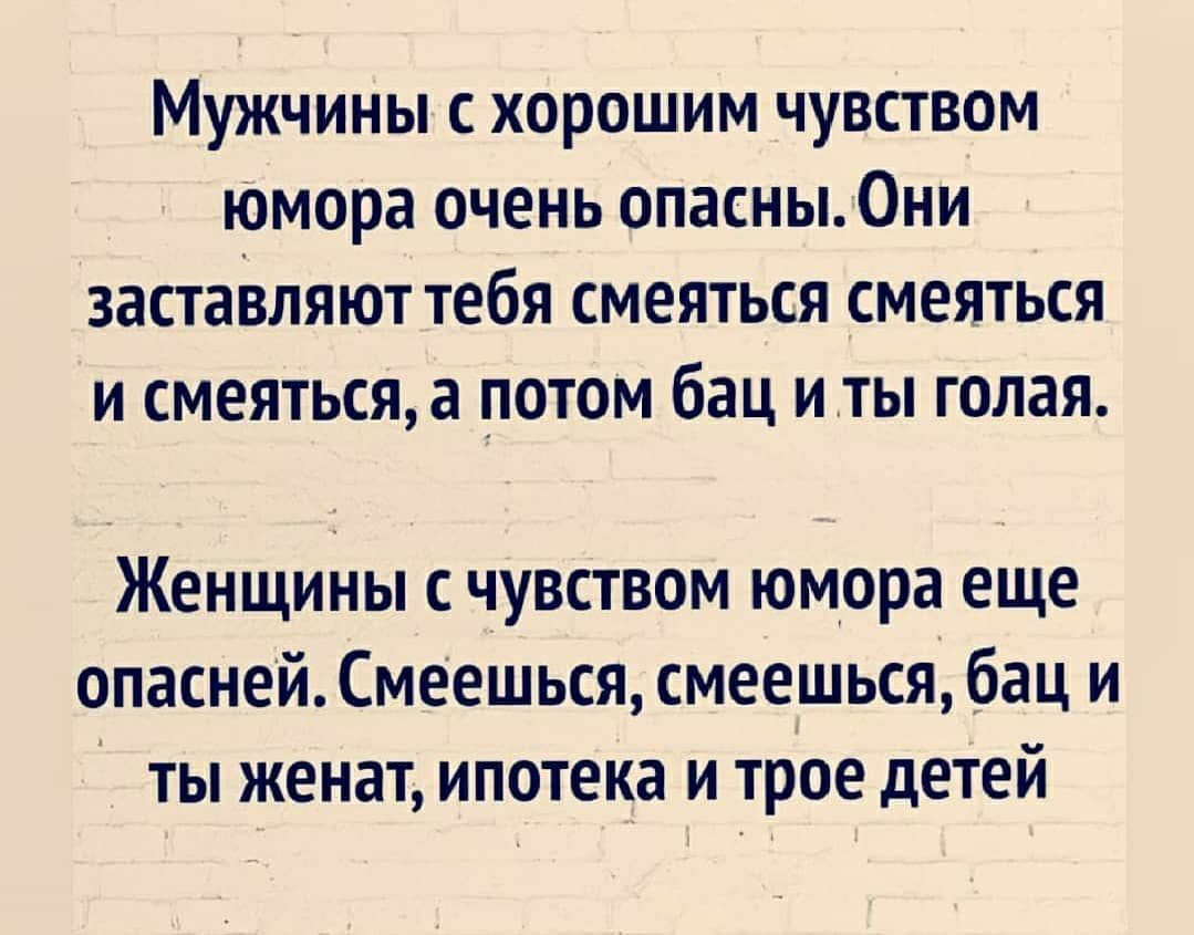 Мужчины с хорошим чувством юмора очень опасны0ни заставляют тебя смеяться смеяться и смеяться а потом бац иты голая Женщины с чувством юмора еще опасней Смеешься смеешься бац и ты женат ипотека и трое детей