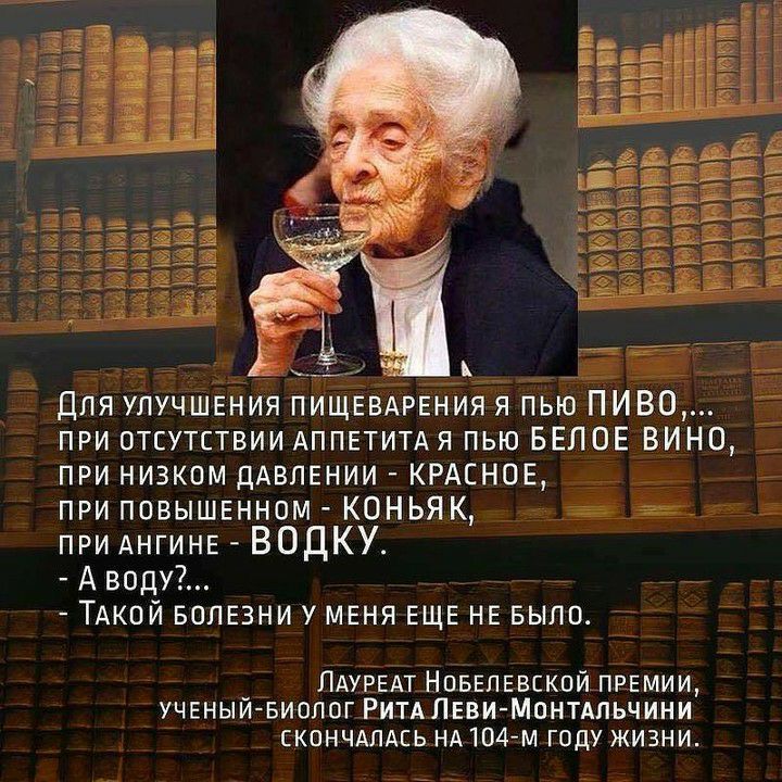 _ _ __ Для улучшения ПИЩЕВАРЕНИЯ я пью пиво при отсутствии Аппвтитдя пью БЕЛОЕ ВИНО при низком дАвпвнии КРАСНОЕ при повышенном КОНЬЯК аа при АНГИНЕ ВОДКУ Аводу7 ТАКОЙ волвзни У МЕНЯ ЕЩЕ НЕ БЫЛО _ ЛАУРЕАТ Новепевскпй премии УЧЕНЫИЕИ0Л0Г РитдЛввиМонтдльчини скончдлдсь НА 104м году жизни