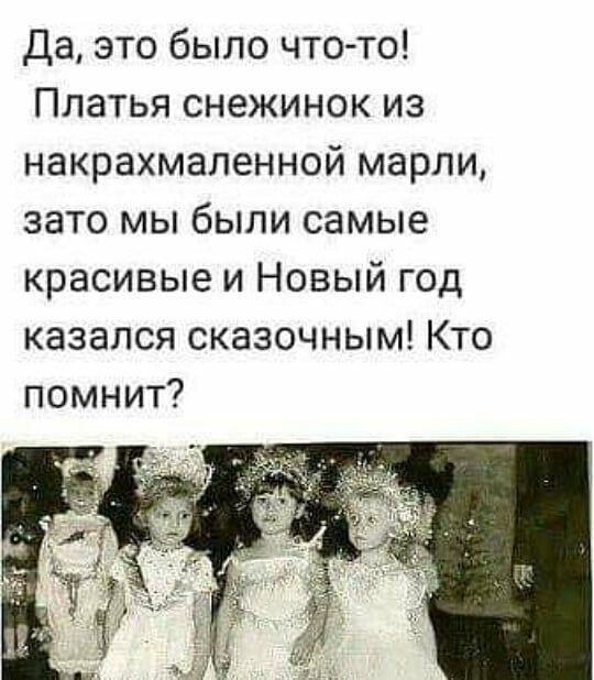 Да это было чтото Платья снежинок из накрахмаленной марли зато мы были самые красивые и Новый год казался сказочным Кто помнит