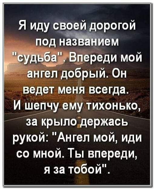 Я иду своей дорогой под нЁЁЁЁ Тйем ё Вдереди мой Ёангел добрый Он ВЕДЕТ МЕНЯ всегда И ШЕЁЛУ ему тихопірко за крылодержась рукой Ангел мой иди со мной Ты впереди я за тобой
