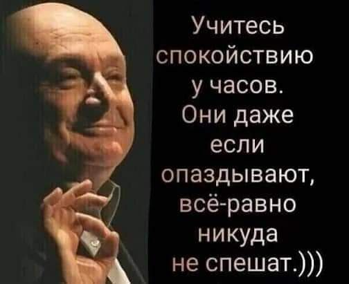 Учитесь спокойствию у часов Они даже если опаздывают всё равно никуда не спешат