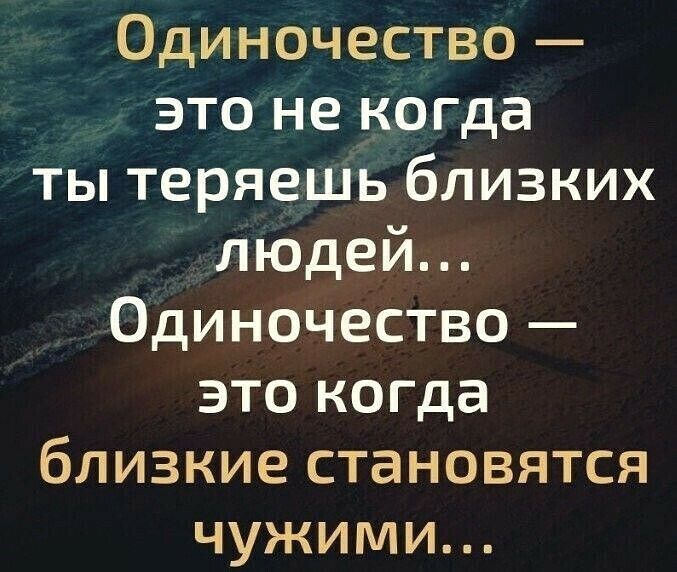 Одиночество это не когда ты теряешь близких людей Одиночество это когда близкие становятся чужими