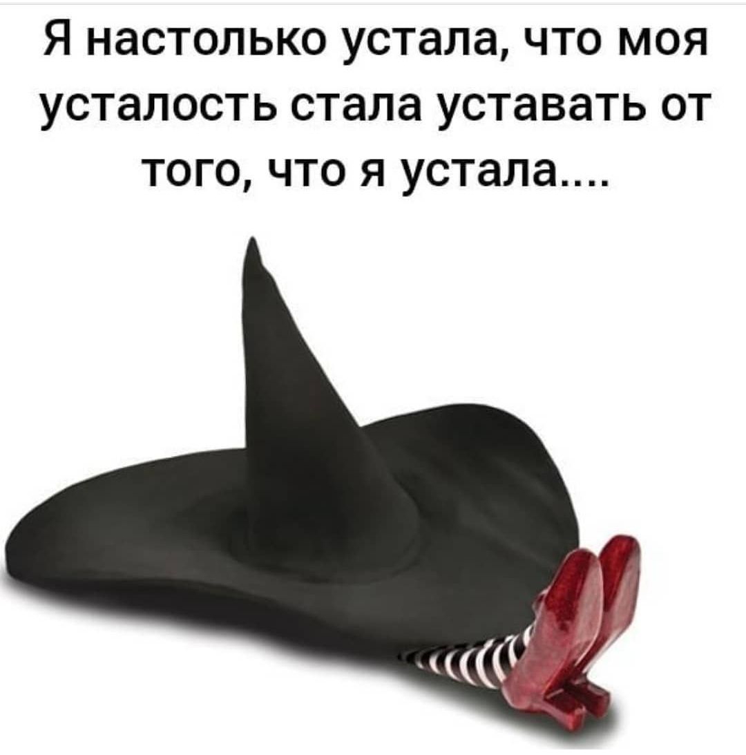 Я НЭСТОЛЬКО устала ЧТО МОЯ усталость стала уставать ОТ ТОГО ЧТО Я устала