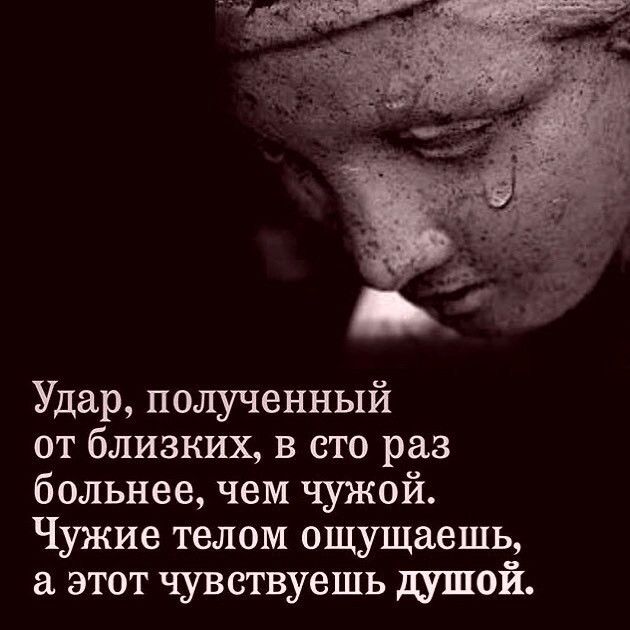 Удар полученный от близких в сто раз больнее чем чужой Чужие телом ощущаешь этот чувствуешь душой