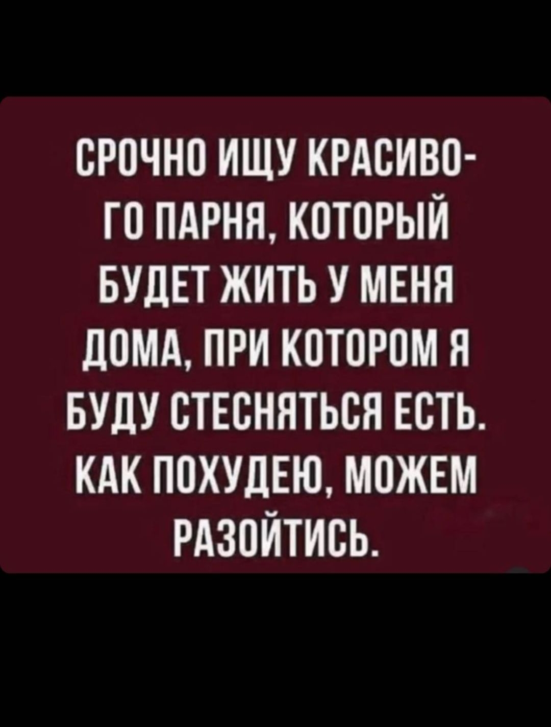 ОРОЧНО ИЩУ КРАСИВО ГО ПАРНЯ КОТОРЫЙ БУДЕТ ЖИТЬ У МЕНЯ дОМА ПРИ КОТОРОМ Я БУДУ ОТЕОННТЬОЯ ЕОТЬ КАК ПОХУДЕЮ МОЖЕМ РАЗОЙТИОЬ