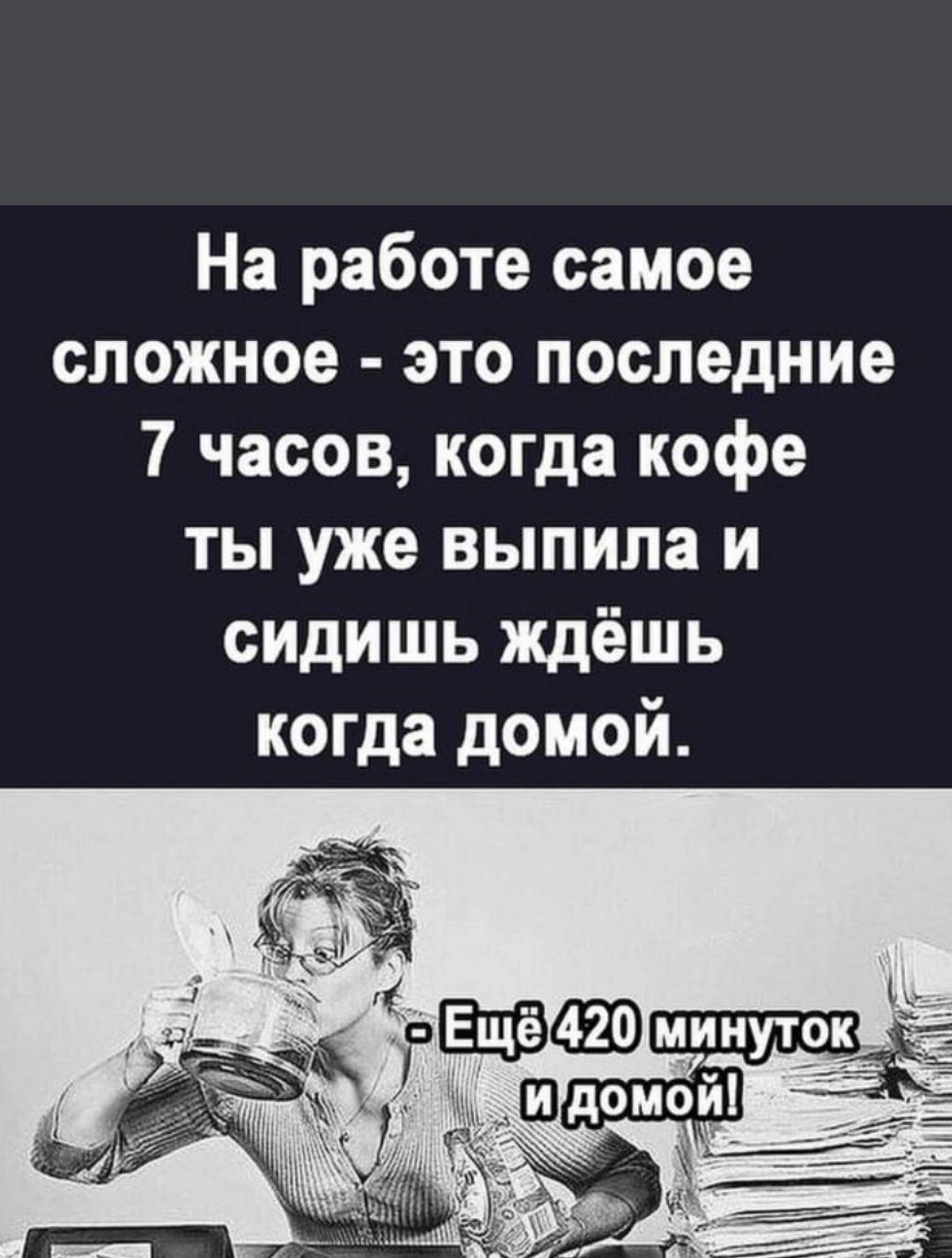 На работе самое сложное это последние 7 часов когда кофе ты уже выпила и сидишь ждёшь когда домой _ 1Ьеп5Кі_Ьоот