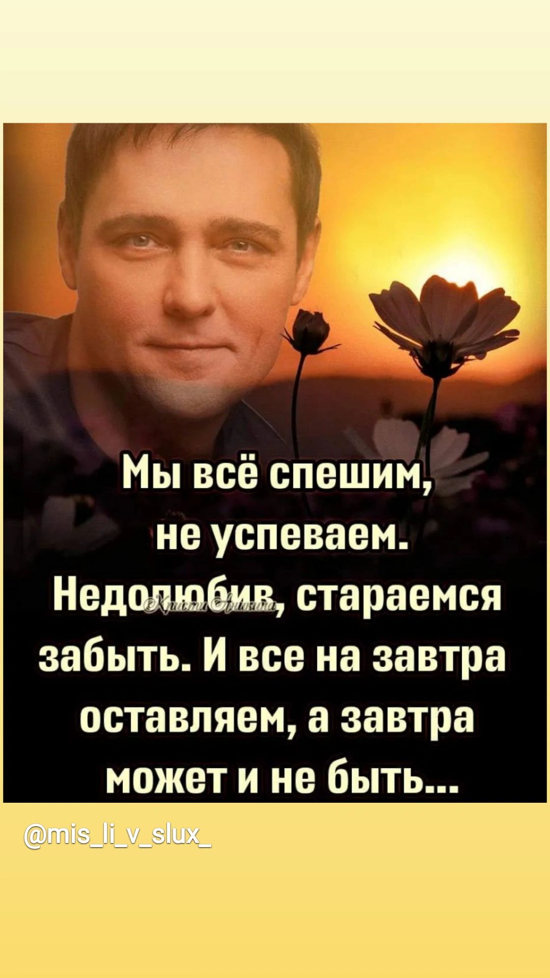 Мы всё спешим не успеваем Недолюбмв стараемся забыть И все на завтра оставляем а завтра может и не быть