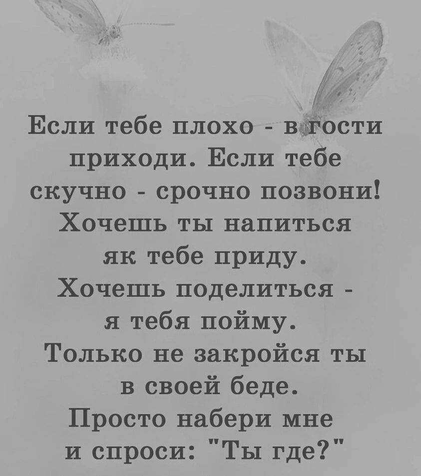 Если тебе плохо вдости приходи Если тебе скучно срочно позвони Хочешь ты напиться як тебе приду Хочешь поделиться я тебя пойму Только не вакройся ты в своей беде Просто набери мне и спроси Ты где