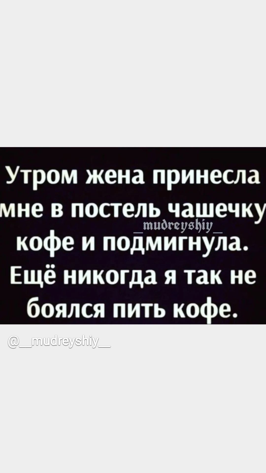 Утром жена принесла не в постель чашечк _п1110гв_ибЬіу__ кофе и подмигнула Ещё никогда я так не боялся пить кан е
