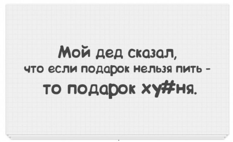 Мой дед сказал ЧТО если подарок нельзя ПИТЬ то подарок хуня
