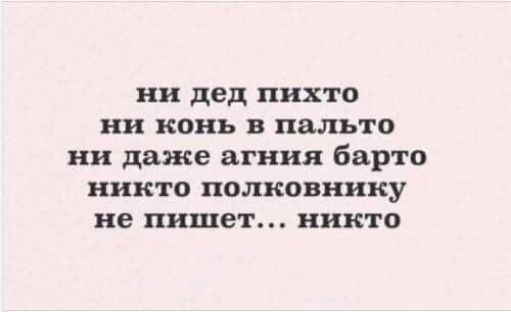 Ни дед пихто ни конь в пальто ни даже агния барто никто полковнику не пишет... Никто