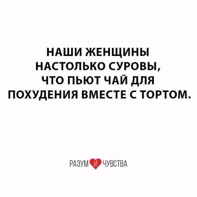 НАШИ ЖЕНЩИНЫ НАСТОЛЬКО СУРОВЫ ЧТО ПЬЮТ ЧАЙ ДЛЯ ПОХУДЕНИЯ ВМЕСТЕ С ТОРТОМ РАЗУМФЧУВЩБА