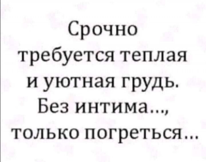 Срочно требуется теплая и уютная грудь Без интима только погреться