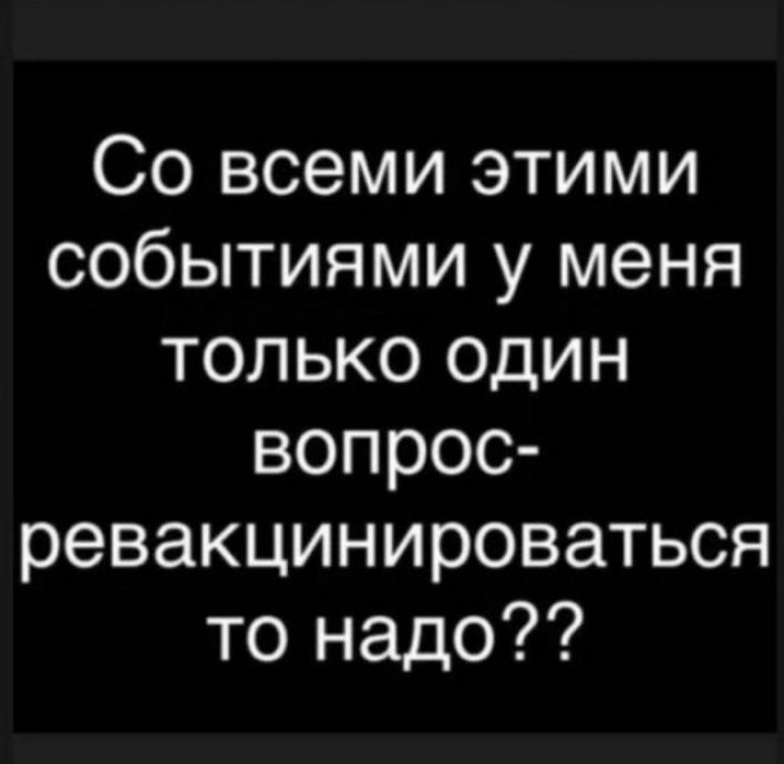 Со всеми этими событиями у меня только один вопрос ревакцинироваться то надо