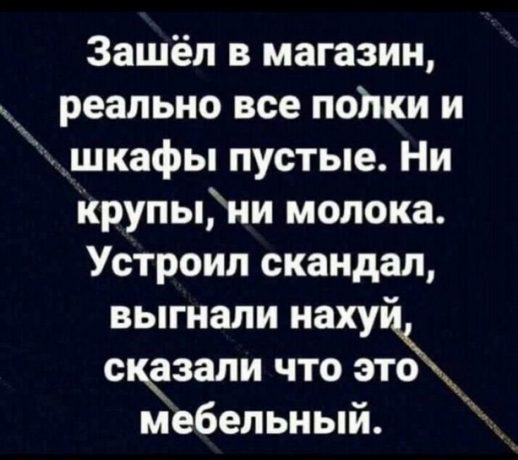 Зашёл в магазин реально все пойки и шкафы пустые Ни Крупыни молока Устроил скандал выгнали наху сказали что это мебельный