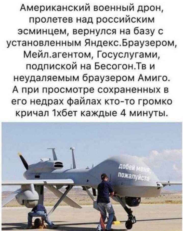 Американский военный дрон пролетев над российским эсминцем вернулся на базу установленным ЯндексБраузером Мейпагентом Госуслугами подпиской на БесогонТв и неудапяемым браузером Амиго А при просмотре сохраненных в его недрах Файлах кто то громко кричал 1хбет каждые 4 минуты