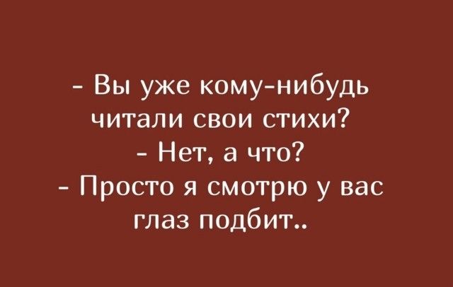 Вы уже кому нибудь читали свои стихи Нет что Просто я смотрю у вас глаз подбит