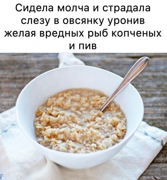 Сидела молча и страдала слезу в овсянку уронив желая вредных рыб копченых и пив