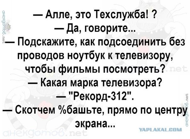 Алле это Техспужба да говорите Подскажите как подсоединить без проводов ноутбук к телевизору чтобы фильмы посмотреть Какая марка телевизора Рекорд 312 Скотчем башьте прямо по центру экрана