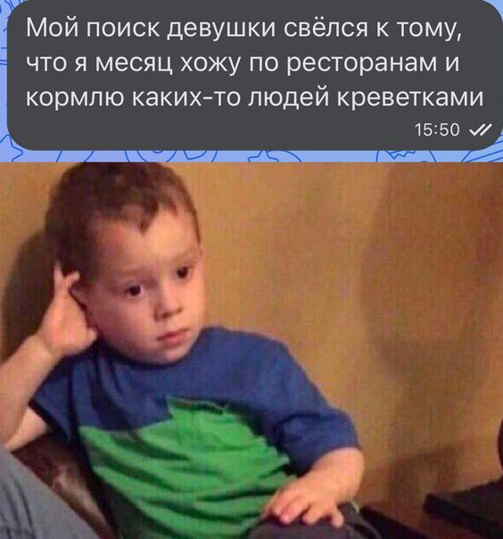 Мой поиск девушки свёпся к тому что 51 месяц хожу по ресторанам и кормлю какихто людей креветками 15 50