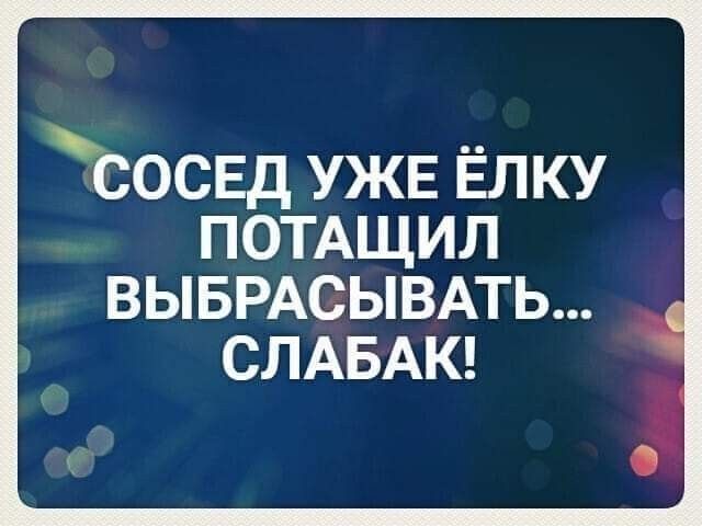 сосед уже Ёлку потдщил ВЫБРАСЫВАТЬ СЛАБАК