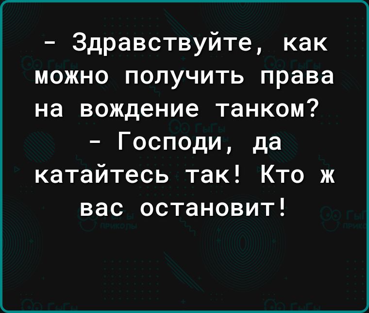 Здравствуйте как можно получить права на вождение танком Господи да катайтесь так Кто ж вас остановит