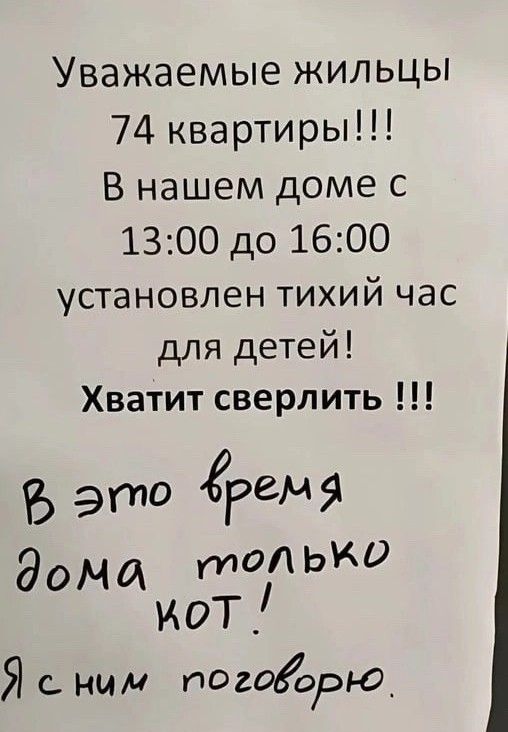 Уважаемые жильцы 74 квартиры В нашем доме с 1300 до 1600 установлен тихий час для детей Хватит сверлить это грвч 9 дома МОЛЬКО мот Яс ним погоёдэнц