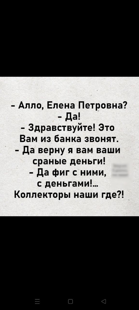 Алло Елена Петровна Да Здравствуйте Это Вам из банка звонят Да верну я вам ваши сраные деньги Да фиг с ними с деньгами Коллекторы наши где