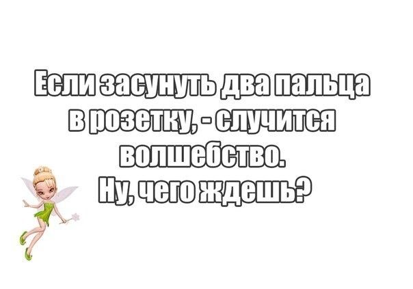 Если засунуть два пальца в розетку, - случится волшебство. Ну, чего ждешь?