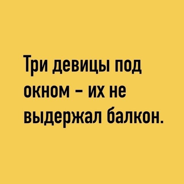 Три девицы под окном - их не выдержал балкон.