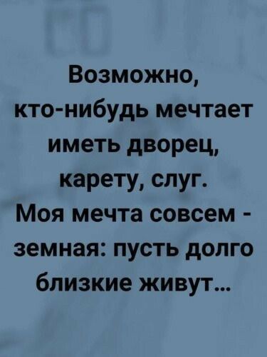 Возможно кто нибудь мечтает иметь дворец карету слуг Моя мечта совсем земная пусть долго близкие живут