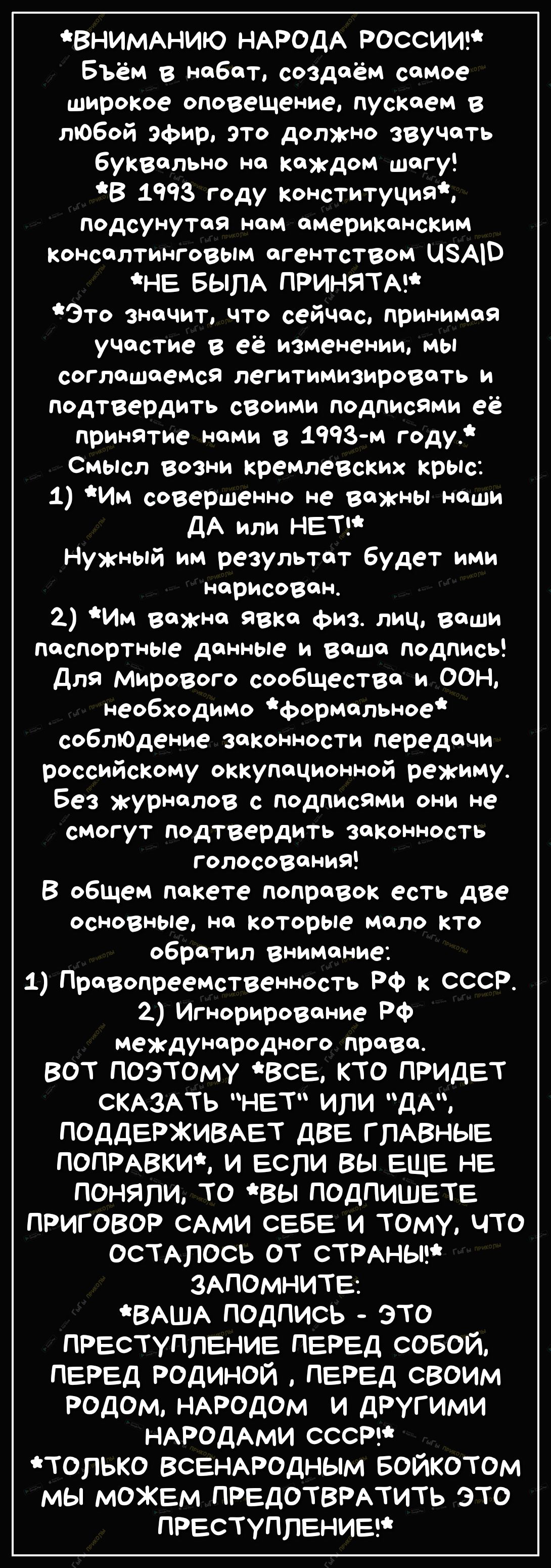 ВНИМАНИЮ НАРОДА РОССИИ Бъём в набат создаём самое широкое оповещение пускаем в любой эфир это должно звучать буквально на каждом шагу В 1993 году конституция подсунутая нам американским консалтинговым агентством ЦЗАЮ НЕ БЫЛА ПРИНЯТА Это значит что сейчас принимая участие в её изменении мы соглашаемся легитимизировать и подтвердить своими подписями её принятие нами в 1993м году Смысл возни кремлевс