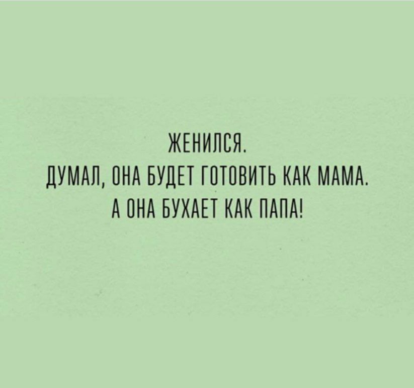 ЖЕНИПЕЯ ДУМАП ПНА БУДЕТ ГОТОВИТЬ КАК МАМА А ПНА БУХАЕТ КАК ПАПА
