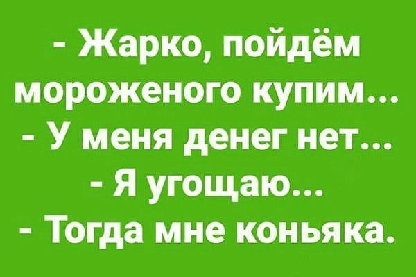 Жарко пойдём мороженого купим У меня денег нет Я угощаю Тогда мне коньяка