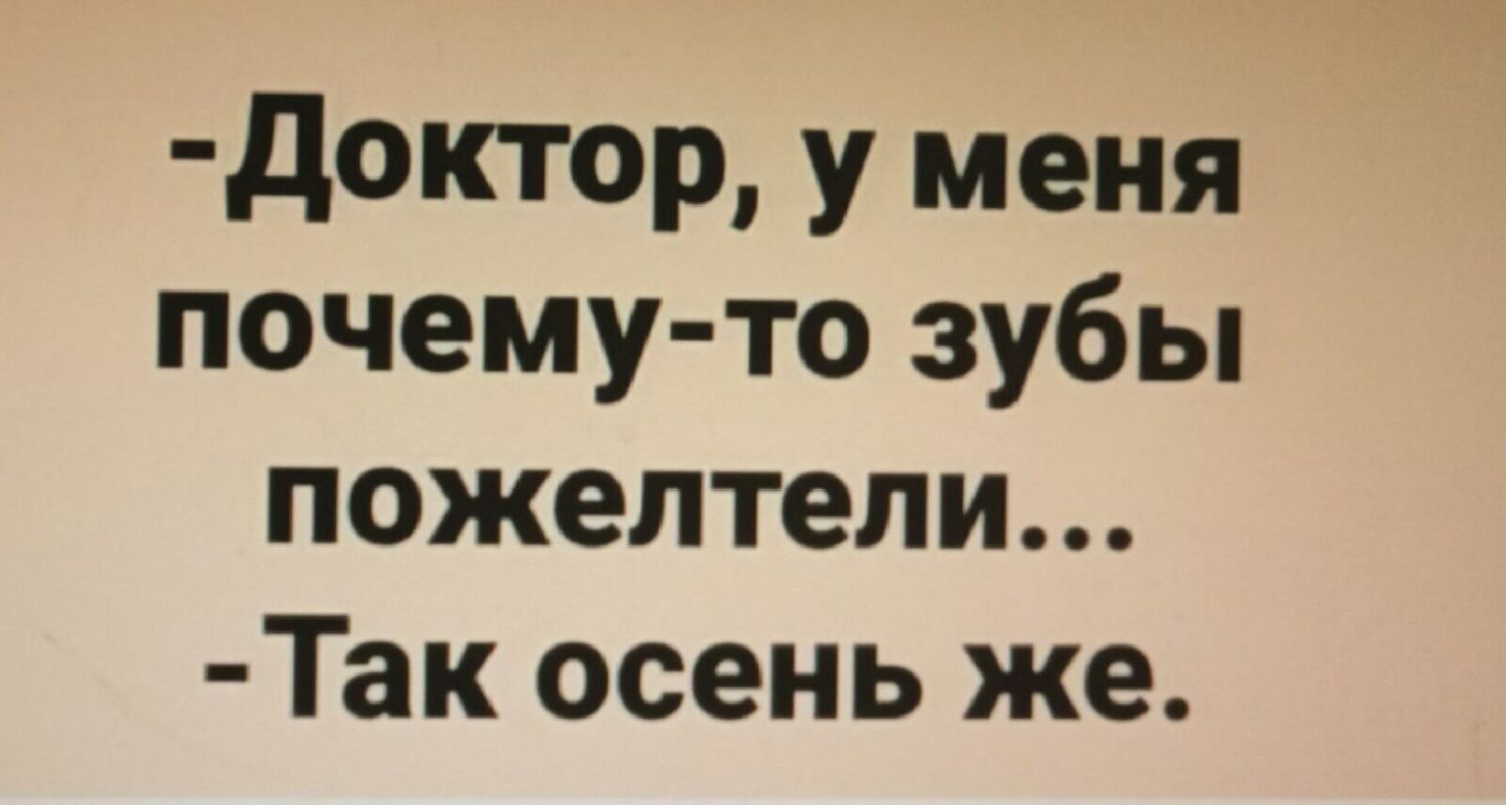доктор у меня почему то зубы пожелтели Так осень же