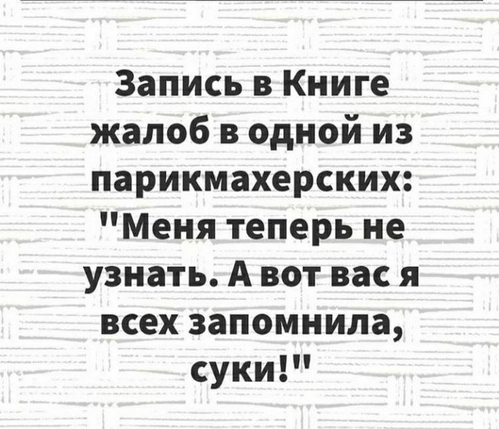 Запись в Книге жалоб в одной из парикмахерских Меня теперь не узнать А вот вас я всех запомнила сукиг