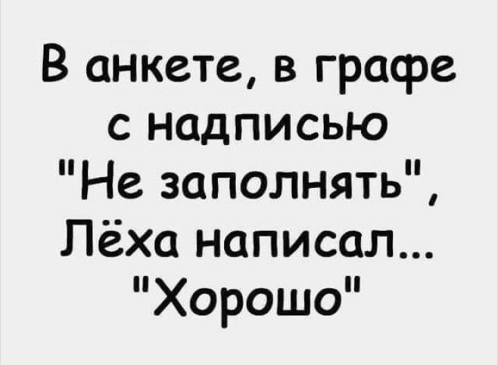 В анкете в графе с надписью Не заполнять Лёха написал Хорошо