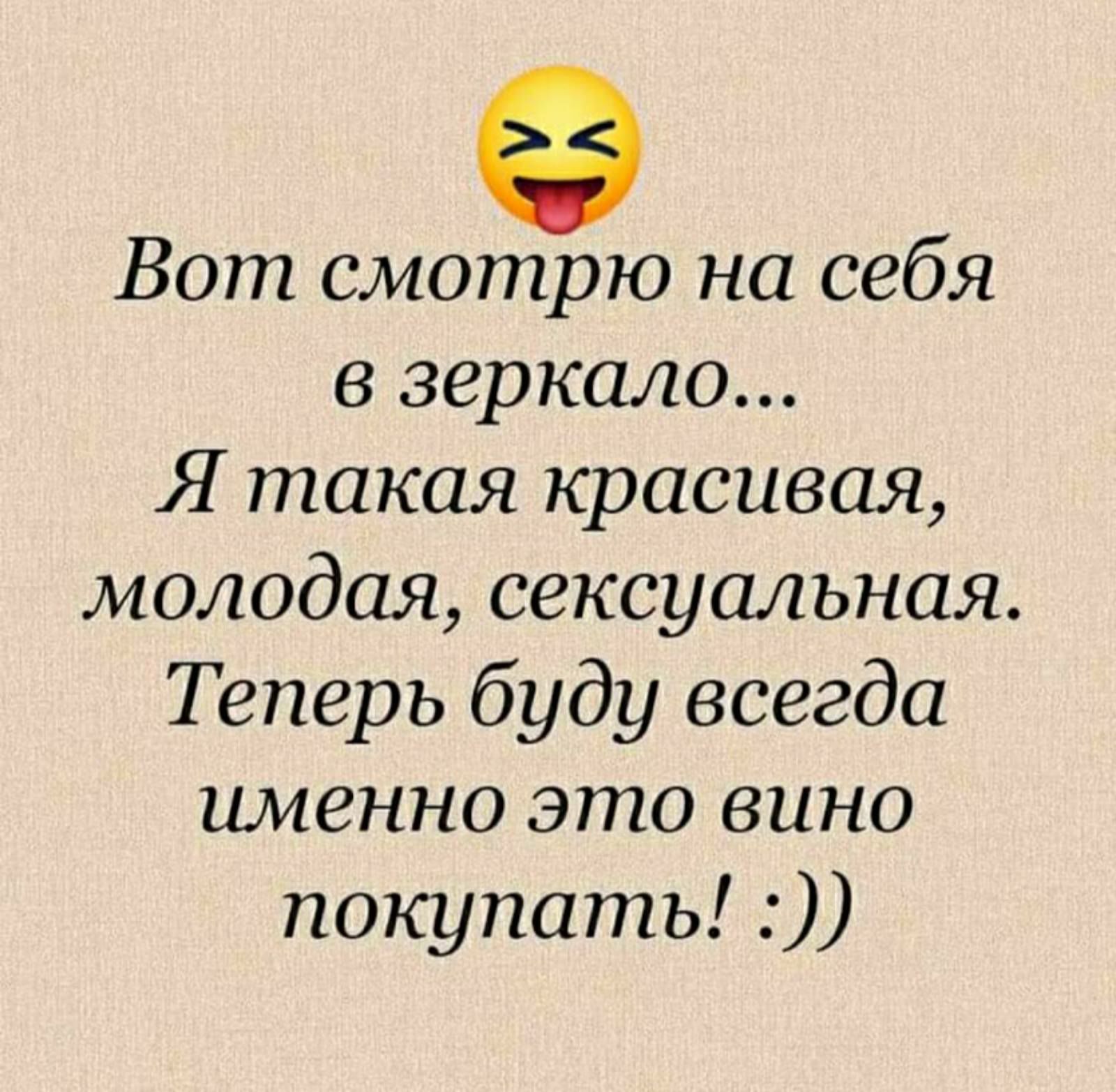 Вот смотрю на себя в зеркало Я такая красивая молодая сексуальная Теперь буду всегда именно это вино покупать