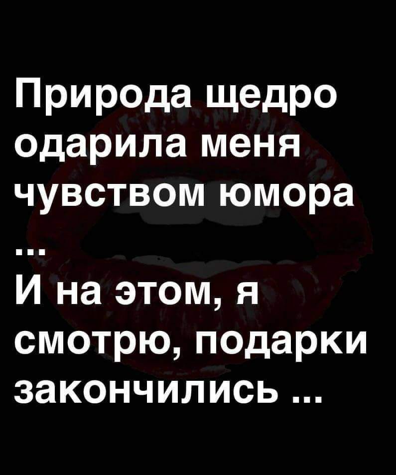 Природа щедро одарила меня чувством юмора И на этом я смотрю подарки закончились