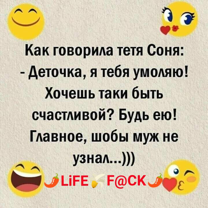 0 Как говорида тетя Соня деточка я тебя умоляю Хочешь таки быть счастдивой Будь ею ГАавное шобы муж не Ёіё2э