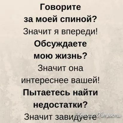 Говорите за моей спиной Значит я впереди обсуждаете мою жизнь Значит она интереснее вашей Пытаетесь найти недостатки Значит завидует а