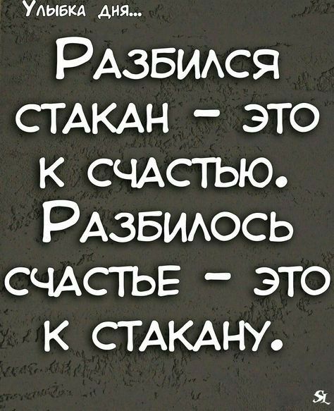 Улыбка дня РАЗБИАСЯ СТАКАН это к СЧАСТЪЮ РАзвиюсь СЧАС1ЪЕ это к СТАКАНУ